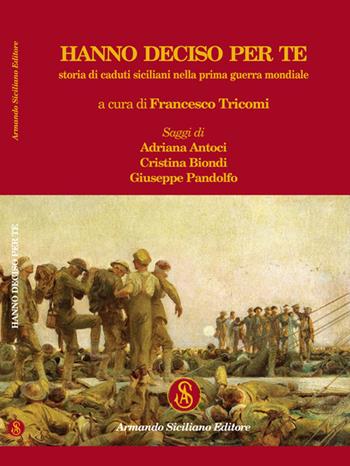 Hanno deciso per te. Storia di caduti siciliani nella prima guerra mondiale  - Libro Armando Siciliano Editore 2018, Memoria | Libraccio.it