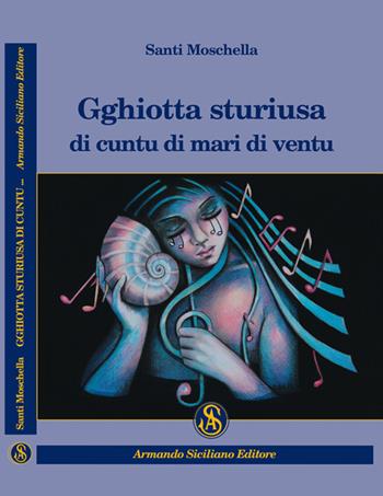 Gghiotta sturiusa di cuntu di mari di ventu - Santi Moschella - Libro Armando Siciliano Editore 2019, Narrativa | Libraccio.it