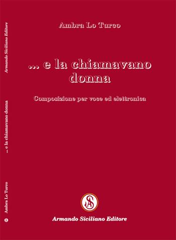 E la chiamavano donna. Composizione per voce ed elettronica - Ambra Lo Turco - Libro Armando Siciliano Editore 2019 | Libraccio.it