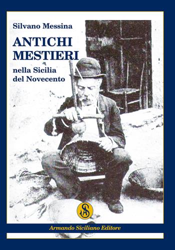 Antichi mestieri nella Sicilia del Novecento - Silvano Messina - Libro Armando Siciliano Editore 2019, Memoria | Libraccio.it