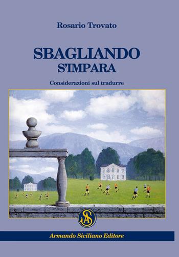 Sbagliando s'impara. Considerazioni sul tradurre - Rosario Trovato - Libro Armando Siciliano Editore 2020, Saggistica | Libraccio.it