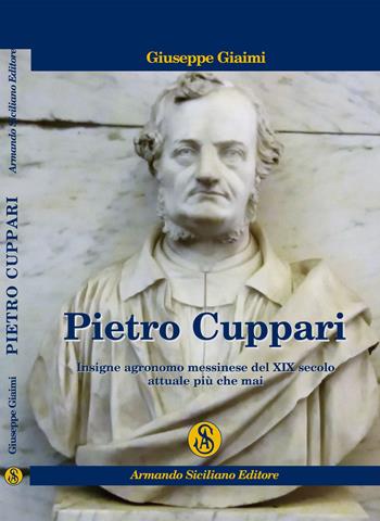 Pietro Cuppari. Insigne agronomo messinese del XIX Secolo. Attuale più che mai - Giuseppe Giaimi - Libro Armando Siciliano Editore 2020 | Libraccio.it