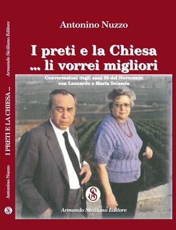 I preti e la Chiesa... li vorrei migliori. Conversazioni degli anni 80 del Novecento con Leonardo e Maria Sciascia - Antonino Nuzzo - Libro Armando Siciliano Editore 2020 | Libraccio.it