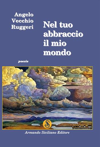 Nel tuo abbraccio il mio mondo - Angelo Vecchio Ruggeri - Libro Armando Siciliano Editore 2020, Poesia | Libraccio.it