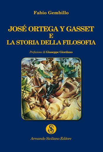 José Ortega y Gasset e la storia della filosofia - Fabio Gembillo - Libro Armando Siciliano Editore 2020, Biblioetera | Libraccio.it