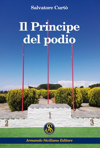 Il principe del podio - Salvatore Curto - Libro Armando Siciliano Editore 2020, Memoria | Libraccio.it
