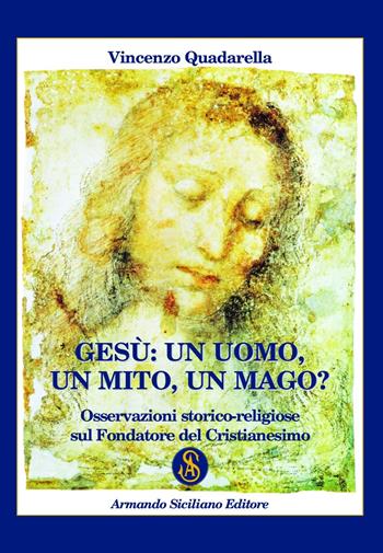 Gesù: un Uomo, un Mito, un Mago? Osservazioni storico-religiose sul fondatore del cristianesimo - Vincenzo Quadarella - Libro Armando Siciliano Editore 2022 | Libraccio.it