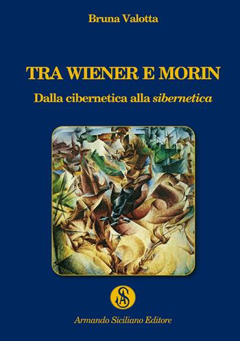 Tra Wiener e Morin. Dalla cibernetica alla sibernetica - Bruna Valotta - Libro Armando Siciliano Editore 2021 | Libraccio.it