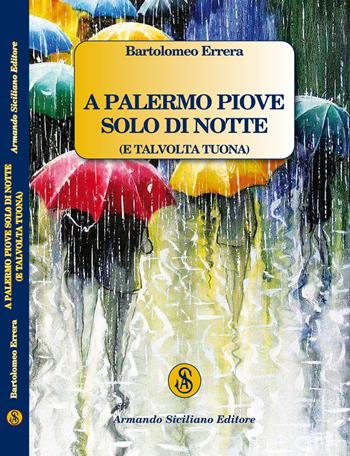A Palermo piove solo di notte (e talvolta tuona) - Bartolomeo Errera - Libro Armando Siciliano Editore 2021 | Libraccio.it