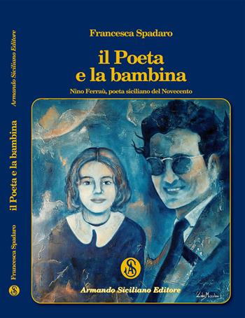 Il poeta e la bambina. Nino Ferraù poeta siciliano del Novecento - Francesca Spadaro - Libro Armando Siciliano Editore 2021, Narrativa | Libraccio.it