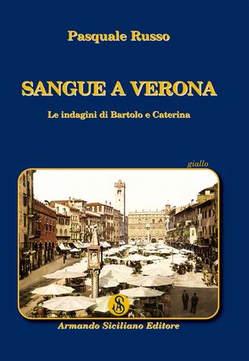 Sangue a Verona. Le indagini di Bartolo e Caterina - Pasquale Russo - Libro Armando Siciliano Editore 2021, Narrativa | Libraccio.it