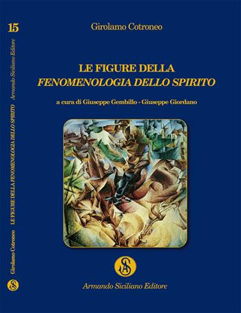 Le figure della Fenomenologia dello Spirito - Girolamo Cotroneo - Libro Armando Siciliano Editore 2021, Biblioetera | Libraccio.it