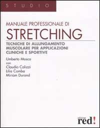 Manuale professionale di stretching. Tecniche di allungamento muscolare per applicazioni cliniche e sportive - Umberto Mosca, Claudio Colizzi, Lilia Comba - Libro Red Edizioni 2003, Studio | Libraccio.it