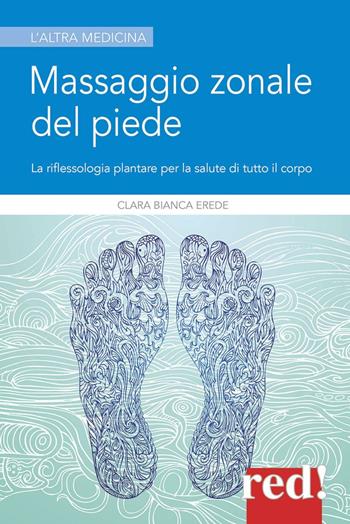 Massaggio zonale del piede - Clara Bianca Erede - Libro Red Edizioni 2012, L'altra medicina | Libraccio.it