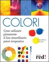 Colori. Come utilizzare pienamente il loro straordinario potere terapeutico - Klausbernd Vollmar - Libro Red Edizioni 2003, Terapie naturali | Libraccio.it