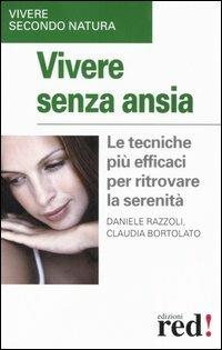 Vivere senza ansia. Le tecniche più efficaci per ritrovare la serenità - Daniele Razzoli, Claudia Bortolato - Libro Red Edizioni 2003, Vivere secondo natura | Libraccio.it