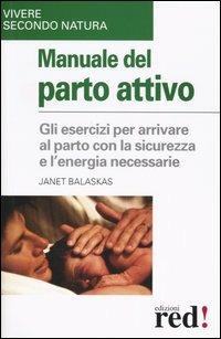 Manuale del parto attivo - Janet Balaskas - Libro Red Edizioni 2013, Vivere secondo natura | Libraccio.it