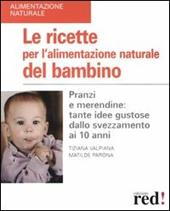 Le ricette per l'alimentazione naturale del bambino. Pranzi e merendine: tante idee gustose dallo svezzamento ai 10 anni