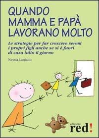Quando mamma e papà lavorano molto - Nessia Laniado - Libro Red Edizioni 2003, Piccoli grandi manuali | Libraccio.it