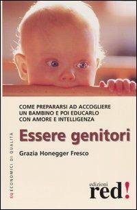 Essere genitori. Come prepararsi ad accogliere un bambino e poi educarlo con amore e intelligenza - Grazia Honegger Fresco - Libro Red Edizioni 2003, Economici di qualità | Libraccio.it