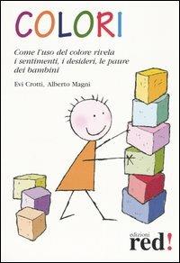 Colori. Come l'uso del colore rivela i sentimenti, i desideri, le paure dei bambini - Evi Crotti, Alberto Magni - Libro Red Edizioni 2003, Piccoli grandi manuali | Libraccio.it