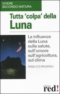 Tutta colpa della luna - Angelico Brugnoli - Libro Red Edizioni 2003, Vivere secondo natura | Libraccio.it