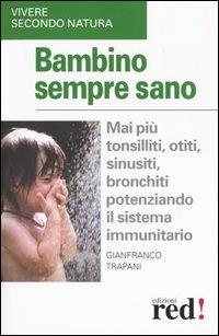 Bambino sempre sano - Gianfranco Trapani - Libro Red Edizioni 2003, Vivere secondo natura | Libraccio.it