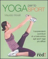 Yoga per lo sport. I sorprendenti contributi di un'arte antica agli sport oggi più diffusi - Maurizio Morelli - Libro Red Edizioni 2009, Discipline | Libraccio.it