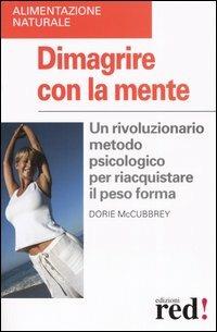 Dimagrire con la mente. Un rivoluzionario metodo psicologico per riacquistare il peso forma - Dorie McCubbrey - Libro Red Edizioni 2004, Alimentazione naturale | Libraccio.it