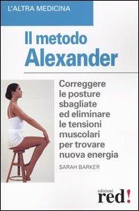 Il metodo Alexander - Sarah Barker - Libro Red Edizioni 2004, L' altra medicina | Libraccio.it