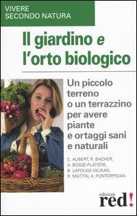 Il giardino e l'orto biologico. Un piccolo terreno o un terrazzino per avere piante e ortaggi sani e naturali  - Libro Red Edizioni 2004, Vivere secondo natura | Libraccio.it