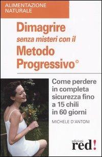 Dimagrire senza misteri con il metodo progressivo - Michele D'Antoni - Libro Red Edizioni 2004, Alimentazione naturale | Libraccio.it