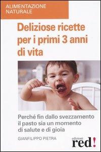 Deliziose ricette per i primi 3 anni di vita. Perché fin dallo svezzamneto il pasto sia un momento di salute e di gioia - Gianfilippo Pietra - Libro Red Edizioni 2004, Alimentazione naturale | Libraccio.it