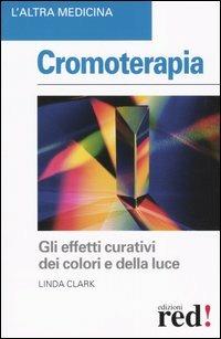 Cromoterapia - Linda Clark - Libro Red Edizioni 2004, L'altra medicina | Libraccio.it