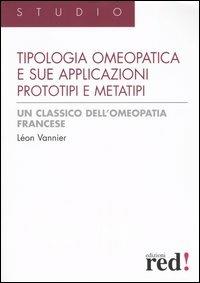 La tipologia omeopatica e le sue applicazioni. Prototipi e metatipi - Léon Vannier - Libro Red Edizioni 2004, Studio | Libraccio.it