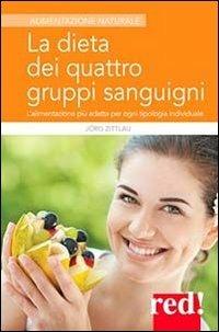 La dieta dei quattro gruppi sanguigni. L'alimentazione più adatta per ogni tipologia individuale - Jörg Zittlau - Libro Red Edizioni 2014, Alimentazione naturale | Libraccio.it