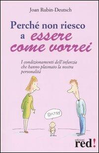 Perché non riesco a essere come vorrei. I condizionamenti dell'infanzia che hanno plasmato la nostra personalità - Joan Rubin-Deutsch - Libro Red Edizioni 2005, Scoprire se stessi | Libraccio.it