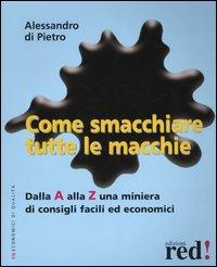 Come smacchiare tutte le macchie. Dalla A alla Z una miniera di consigli facili ed economici - Alessandro Di Pietro - Libro Red Edizioni 2005, Economici di qualità | Libraccio.it