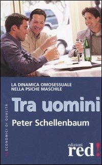 Tra uomini. La dinamica omosessuale nella psiche maschile - Peter Schellenbaum - Libro Red Edizioni 2005, Economici di qualità | Libraccio.it