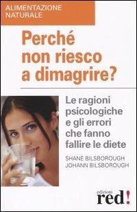 Perché non riesco a dimagrire? - Shane Bilsborough, Johann Bilsborough - Libro Red Edizioni 2005, Alimentazione naturale | Libraccio.it