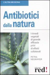 Antibiotici dalla natura. I rimedi vegetali di grande efficacia privi di effetti collaterali - Petra Neumayer - Libro Red Edizioni 2009, L' altra medicina | Libraccio.it