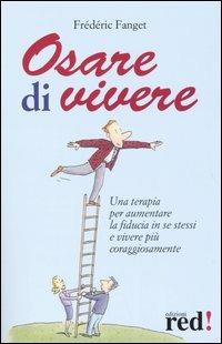 Osare di vivere. Una terapia per aumentare la fiducia in se stessi e vivere più coraggiosamente - Frédéric Fanget - Libro Red Edizioni 2005, Scoprire se stessi | Libraccio.it