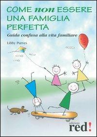 Come non essere una famiglia perfetta. Guida confusa alla vita familiare - Libby Purves - Libro Red Edizioni 2005, Piccoli grandi manuali | Libraccio.it