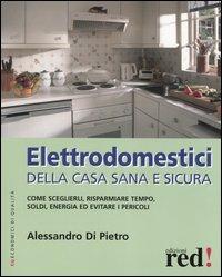 Elettrodomestici della casa sana e sicura - Alessandro Di Pietro - Libro Red Edizioni 2005, Economici di qualità | Libraccio.it