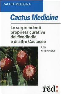 Cactus medicine. Le sorprendenti proprietà curative del ficodindia e di altre Cactacee - Ran Knishinsky - Libro Red Edizioni 2005, L'altra medicina | Libraccio.it