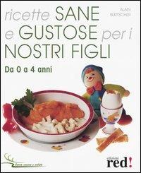 Ricette sane e gustose per i nostri figli. Da 0 a 4 anni - Alain Burtscher - Libro Red Edizioni 2005 | Libraccio.it