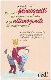 Perché i primogeniti governano il mondo e gli ultimogeniti lo trasformano - Michael Grose - Libro Red Edizioni 2005, Scoprire se stessi | Libraccio.it
