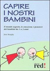 Capire i nostri bambini. Il mondo segreto, le emozioni, i pensieri dei bambini da 1 a 3 anni