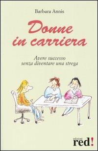 Donne in carriera. Avere successo senza diventare una strega - Barbara Annis - Libro Red Edizioni 2006, Scoprire se stessi | Libraccio.it