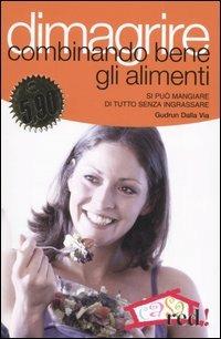 Dimagrire combinando bene gli alimenti. Si può mangiare di tutto senza ingrassare - Gudrun Dalla Via - Libro Red Edizioni 2006, Casa e salute | Libraccio.it